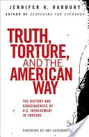 Truth, Torture, and the American Way: Historia y consecuencias de la participación de Estados Unidos en la tortura - Truth, Torture, and the American Way: The History and Consequences of U.S. Involvement in Torture