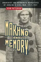 Makhno y la memoria: Narrativas anarquistas y menonitas de la Guerra Civil de Ucrania, 1917-1921 - Makhno and Memory: Anarchist and Mennonite Narratives of Ukraine's Civil War, 1917-1921