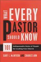 Lo que todo pastor debe saber: 101 reglas indispensables para dirigir su iglesia - What Every Pastor Should Know: 101 Indispensable Rules of Thumb for Leading Your Church