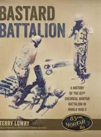 Bastard Battalion: Historia del 83º Batallón de Morteros Químicos en la Segunda Guerra Mundial - Bastard Battalion: A History of the 83rd Chemical Mortar Battalion in World War II