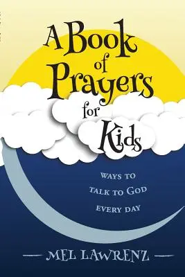 Un libro de oraciones para niños: formas de hablar con Dios cada día - A Book of Prayers for Kids: ways to talk to God every day