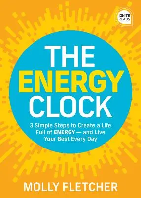 El reloj de la energía: 3 sencillos pasos para crear una vida llena de energía y dar lo mejor de ti cada día - The Energy Clock: 3 Simple Steps to Create a Life Full of Energy - And Live Your Best Every Day