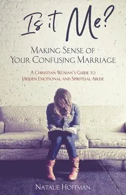 ¿Soy yo? Making Sense of Your Confusing Marriage: Guía de la mujer cristiana ante el abuso emocional y espiritual oculto - Is It Me? Making Sense of Your Confusing Marriage: A Christian Woman's Guide to Hidden Emotional and Spiritual Abuse