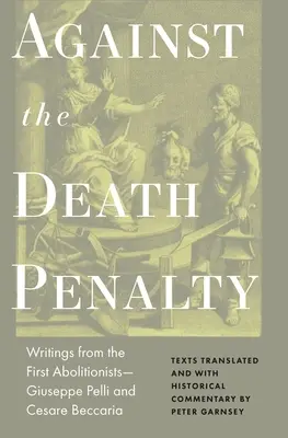 Contra la pena de muerte: Escritos de los primeros abolicionistas: Giuseppe Pelli y Cesare Beccaria - Against the Death Penalty: Writings from the First Abolitionists--Giuseppe Pelli and Cesare Beccaria