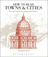 Cómo leer pueblos y ciudades - Curso acelerado de arquitectura urbana - How to Read Towns and Cities - A Crash Course in Urban Architecture