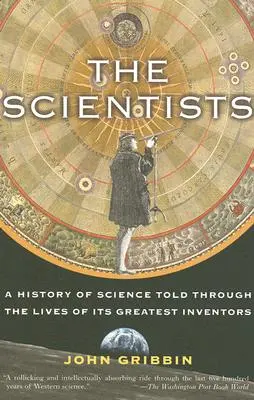 Los científicos: Una historia de la ciencia contada a través de la vida de sus grandes inventores - The Scientists: A History of Science Told Through the Lives of Its Greatest Inventors