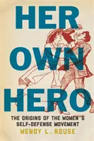 Su propia heroína: los orígenes del movimiento de autodefensa femenina - Her Own Hero: The Origins of the Women's Self-Defense Movement