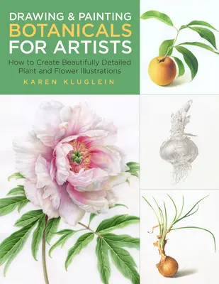 Dibujar y pintar plantas botánicas para artistas: Cómo crear ilustraciones de plantas y flores bellamente detalladas - Drawing and Painting Botanicals for Artists: How to Create Beautifully Detailed Plant and Flower Illustrations