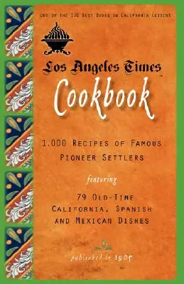 Los Angeles Times Cookbook: 1,000 Recipes of Famous Pioneer Settenta y nueve Old-Time California Spanish and Mexican Dishes. - Los Angeles Times Cookbook: 1,000 Recipes of Famous Pioneer Settlers Featuring Seventy-Nine Old-Time California Spanish and Mexican Dishes