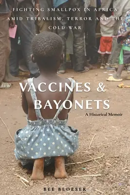 Vacunas y bayonetas: La lucha contra la viruela en África en medio del tribalismo, el terror y la Guerra Fría - Vaccines and Bayonets: Fighting Smallpox in Africa amid Tribalism, Terror and the Cold War