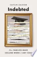 Endeudados: Cómo las familias hacen que la universidad funcione a cualquier precio - Indebted: How Families Make College Work at Any Cost