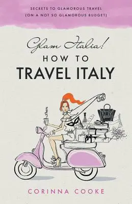 ¡Glam Italia! Cómo viajar por Italia: Secretos para viajar con glamour (con un presupuesto no tan glamuroso) - Glam Italia! How To Travel Italy: Secrets To Glamorous Travel (On A Not So Glamorous Budget)