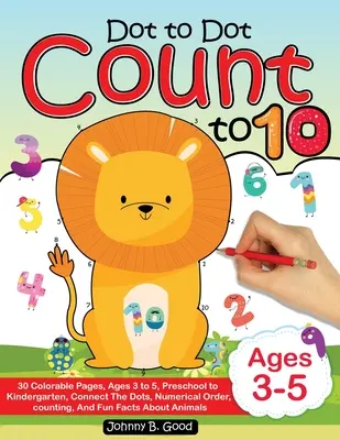 Dot To Dot Count To 10: 30 páginas para colorear, de 3 a 5 años, de preescolar a jardín de infancia, conecta los puntos; orden numérico, conteo y datos divertidos. - Dot To Dot Count To 10: 30 Colorable Pages, Ages 3 to 5, Preschool to Kindergarten, Connect The Dots; Numerical Order, Counting, and Fun Facts