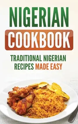 Recetas de cocina nigerianas: Recetas tradicionales nigerianas fáciles de preparar - Nigerian Cookbook: Traditional Nigerian Recipes Made Easy