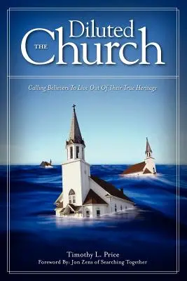 La Iglesia Diluida: Llamando a los creyentes a vivir de su verdadera herencia - The Diluted Church: Calling Believers To Live Out Of Their True Heritage