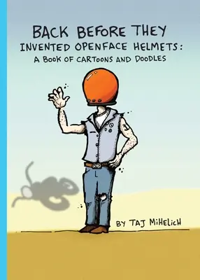 Antes de que se inventaran los cascos abiertos: Libro de viñetas y garabatos - Back Before They Invented Open Face Helmets: A Book of Cartoons and Doodles