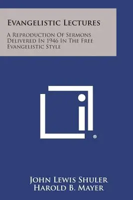 Conferencias evangelísticas: Una Reproducción de Sermones Pronunciados en 1946 en el Estilo Evangelístico Libre - Evangelistic Lectures: A Reproduction of Sermons Delivered in 1946 in the Free Evangelistic Style