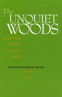 Los bosques inquietos: Cambio ecológico y resistencia campesina en el Himalaya - The Unquiet Woods: Ecological Change and Peasant Resistance in the Himalaya