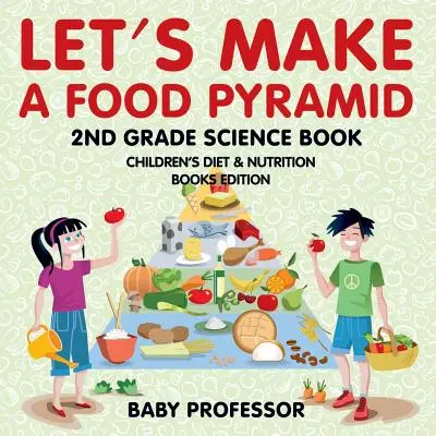 Hagamos una pirámide de alimentos: Libro de ciencias de 2º grado - Edición de libros infantiles de dietética y nutrición - Let's Make A Food Pyramid: 2nd Grade Science Book - Children's Diet & Nutrition Books Edition