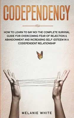 Codependencia: Cómo aprender a decir ¡No! La guía de supervivencia completa para superar el miedo al rechazo y al abandono y aumentar la autoestima - Codependency: How to Learn to Say No! The Complete Survival Guide for Overcoming Fear of Rejection & Abandonment and Increasing Self