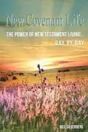 La vida del nuevo pacto: El poder de vivir el Nuevo Testamento día a día - New Covenant Life: The Power of New Testament Living Day by Day