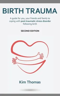 Trauma al nacer (segunda edición): Una guía para ti, tus amigos y tu familia para afrontar el trastorno de estrés postraumático tras el parto - Birth Trauma (Second Edition): A guide for you, your friends and family to coping with post-traumatic stress disorder following birth