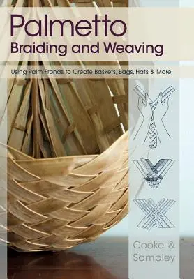Trenzar y tejer palmitos: Usando hojas de palmera para crear cestas, bolsos, sombreros y mucho más - Palmetto Braiding and Weaving: Using Palm Fronds to Create Baskets, Bags, Hats & More