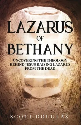 Lázaro de Betania: La teología de la resurrección de Lázaro de entre los muertos - Lazarus of Bethany: Uncovering the Theology Behind Jesus Raising Lazarus From the Dead