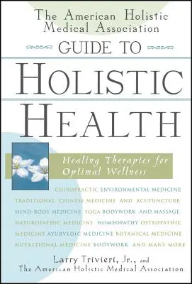 La Guía de Salud Holística de la Asociación Médica Holística Americana: Terapias curativas para un bienestar óptimo - The American Holistic Medical Association Guide to Holistic Health: Healing Therapies for Optimal Wellness