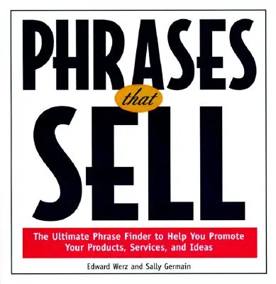 Frases que venden: el buscador de frases definitivo para ayudarle a promocionar sus productos, servicios e ideas - Phrases That Sell: The Ultimate Phrase Finder to Help You Promote Your Products, Services, and Ideas