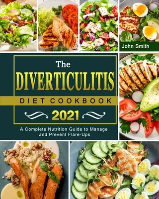 El libro de cocina de la dieta de la diverticulitis 2021: Una guía nutricional completa para controlar y prevenir las exacerbaciones - The Diverticulitis Diet Cookbook 2021: A Complete Nutrition Guide to Manage and Prevent Flare-Ups