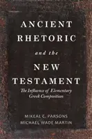Retórica antigua y Nuevo Testamento: La influencia de la composición griega elemental - Ancient Rhetoric and the New Testament: The Influence of Elementary Greek Composition