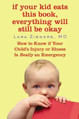 Si su hijo se come este libro, todo seguirá bien: cómo saber si la lesión o enfermedad de su hijo es realmente una emergencia - If Your Kid Eats This Book, Everything Will Still Be Okay: How to Know If Your Child's Injury or Illness Is Really an Emergency