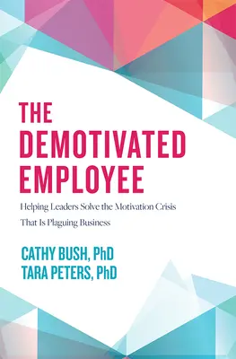 El empleado desmotivado: Cómo ayudar a los directivos a resolver la crisis de motivación que azota a las empresas - The Demotivated Employee: Helping Leaders Solve the Motivation Crisis That Is Plaguing Business