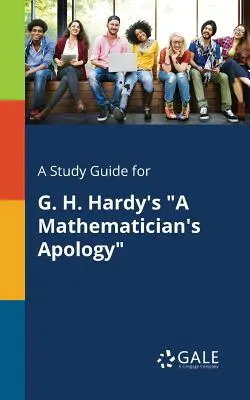 A Study Guide for G. H. Hardy's a Mathematician's Apology (en inglés) - A Study Guide for G. H. Hardy's a Mathematician's Apology