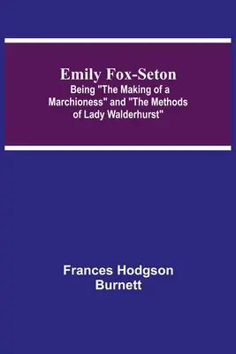 Emily Fox-Seton; Being The Making of a Marchioness and The Methods of Lady Walderhurst (La formación de una marquesa y los métodos de Lady Walderhurst) - Emily Fox-Seton; Being The Making of a Marchioness and The Methods of Lady Walderhurst