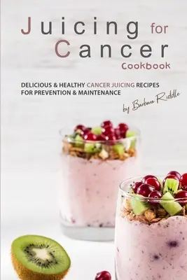 Juicing for Cancer Cookbook: Recetas de zumos deliciosos y saludables para la prevención y el mantenimiento del cáncer - Juicing for Cancer Cookbook: Delicious & Healthy Cancer Juicing Recipes for Prevention & Maintenance
