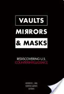 Bóvedas, espejos y máscaras: Redescubrir la contrainteligencia estadounidense - Vaults, Mirrors, and Masks: Rediscovering U.S. Counterintelligence