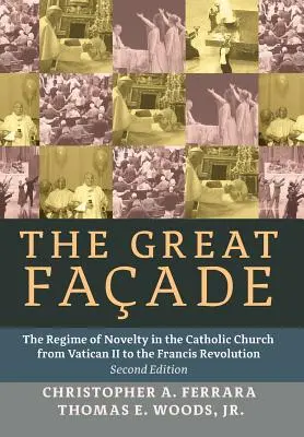 La gran fachada: El régimen de la novedad en la Iglesia católica desde el Vaticano II hasta la revolución de Francisco (Segunda edición) - The Great Facade: The Regime of Novelty in the Catholic Church from Vatican II to the Francis Revolution (Second Edition)