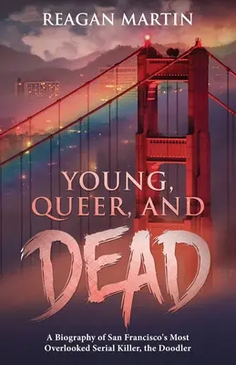 Young, Queer, and Dead: A Biography of San Francisco's Most Overlooked Serial Killer, the Doodler (Joven, marica y muerto: biografía del asesino en serie más olvidado de San Francisco, el Garabato) - Young, Queer, and Dead: A Biography of San Francisco's Most Overlooked Serial Killer, the Doodler