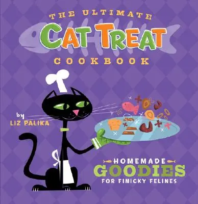 The Ultimate Cat Treat Cookbook: Golosinas caseras para felinos quisquillosos - The Ultimate Cat Treat Cookbook: Homemade Goodies for Finicky Felines