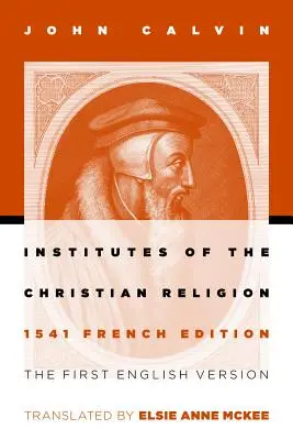 Institutos de la Religión Cristiana: Primera versión inglesa de la edición francesa de 1541 (revisada) - Institutes of the Christian Religion: The First English Version of the 1541 French Edition (Revised)