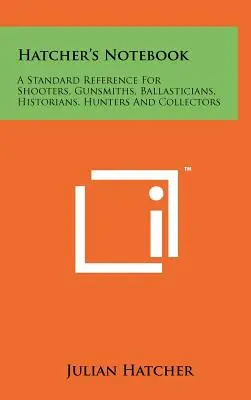 Hatcher's Notebook: Una referencia estándar para tiradores, armeros, balistas, historiadores, cazadores y coleccionistas - Hatcher's Notebook: A Standard Reference For Shooters, Gunsmiths, Ballasticians, Historians, Hunters And Collectors