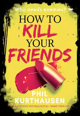 Cómo matar a tus amigos: Un adictivo thriller psicológico criminal - How to Kill Your Friends: An Addictive Psychological Crime Thriller