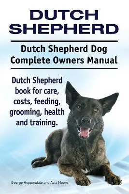 Pastor Holandés. Manual completo del propietario del perro Pastor Holandés. Libro del pastor holandés para el cuidado, los costes, la alimentación, el aseo, la salud y el entrenamiento. - Dutch Shepherd. Dutch Shepherd Dog Complete Owners Manual. Dutch Shepherd book for care, costs, feeding, grooming, health and training.