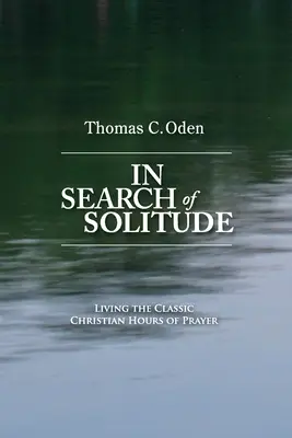 En busca de la soledad: Vivir las clásicas horas cristianas de oración - In Search of Solitude: Living the Classic Christian Hours of Prayer