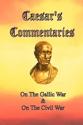 Comentarios de César: Sobre la guerra de las Galias y sobre la guerra civil - Caesar's Commentaries: On The Gallic War and On The Civil War