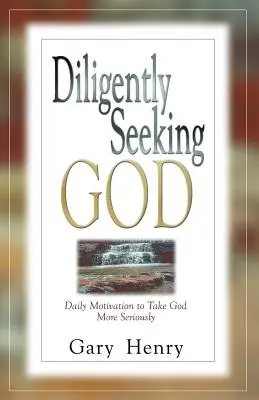 Buscando diligentemente a Dios: Motivación diaria para tomarse a Dios más en serio - Diligently Seeking God: Daily Motivation to Take God More Seriously