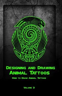 Diseñar y Dibujar Tatuajes de Animales: Cómo Dibujar Tatuajes de Animales - Designing and Drawing Animal Tattoos: How to Draw Animal Tattoos