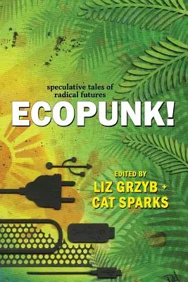 ¡Ecopunk! Cuentos especulativos de futuros radicales - Ecopunk!: Speculative tales of radical futures